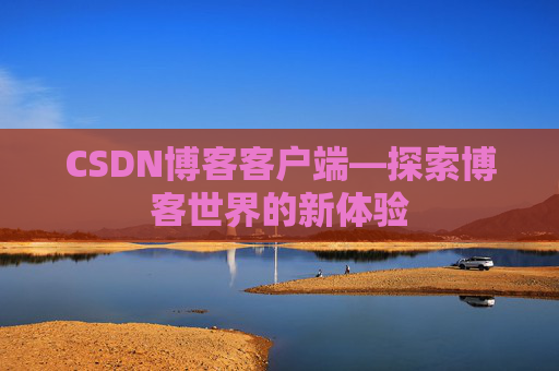 CSDN博客客户端—探索博客世界的新体验