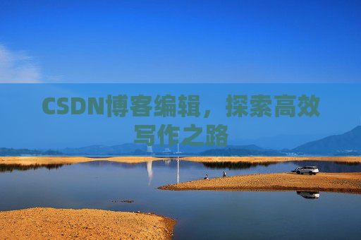 CSDN博客编辑，探索高效写作之路
